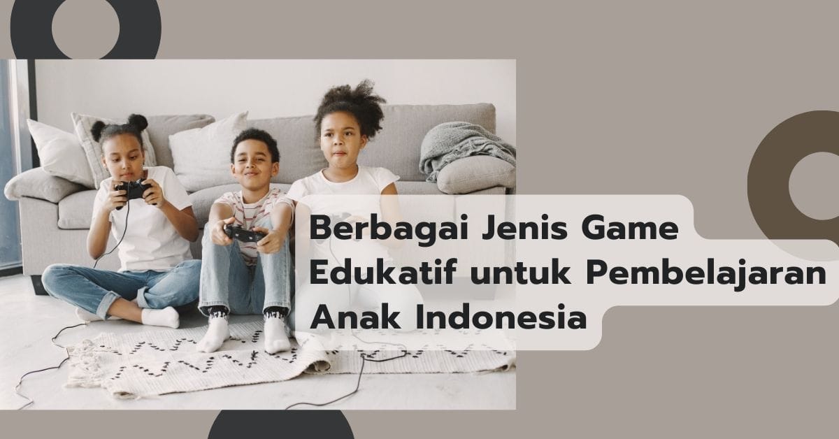 Berbagai Jenis Game Edukatif untuk Pembelajaran Anak Indonesia