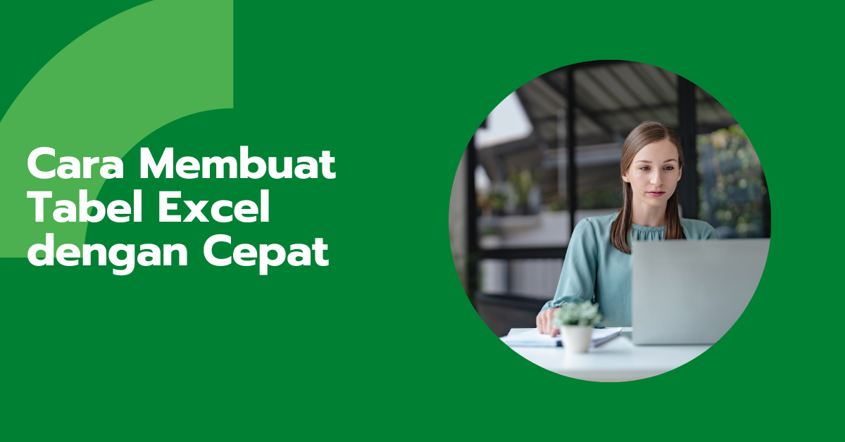 Panduan Lengkap: Cara Membuat Tabel Excel dengan Cepat