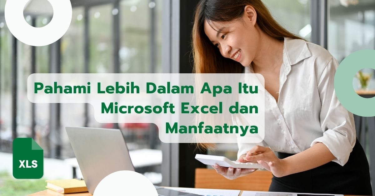 Pahami Lebih Dalam Apa Itu Microsoft Excel dan Manfaatnya