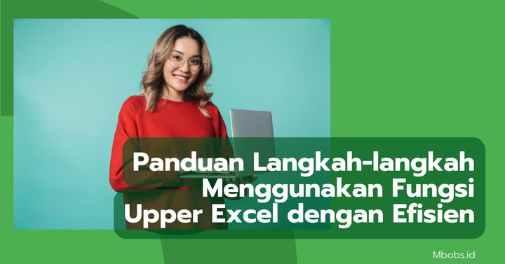 Panduan Langkah-langkah Menggunakan Fungsi Upper Excel dengan Efisien