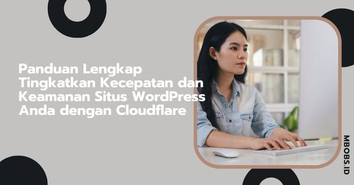 Panduan Lengkap Tingkatkan Kecepatan dan Keamanan Situs WordPress Anda dengan Cloudflare